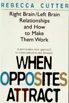 Couverture du produit · When Opposites Attract: Right Brain/Left Brain Relationships and How to Make Them Work
