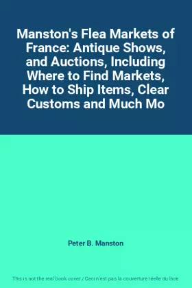 Couverture du produit · Manston's Flea Markets of France: Antique Shows, and Auctions, Including Where to Find Markets, How to Ship Items, Clear Custom