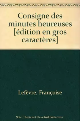 Couverture du produit · Consigne des minutes heureuses [édition en gros caractères]