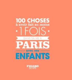 Couverture du produit · Les 100 choses à avoir fait au moins 1 fois dans sa vie à Paris avec ses enfants