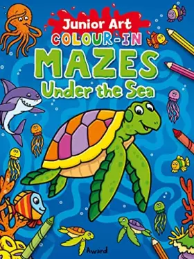 Couverture du produit · Junior Art Colour-in Mazes Under the Sea