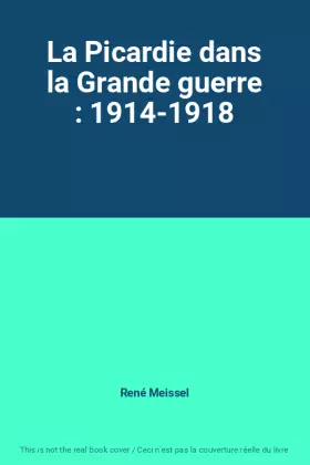 Couverture du produit · La Picardie dans la Grande guerre : 1914-1918