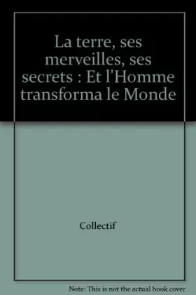 Couverture du produit · La terre, ses merveilles, ses secrets : Et l'Homme transforma le Monde