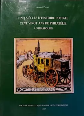 Couverture du produit · Cinq siècles d'histoire postale, cent vingt ans de philatélie à Strasbourg