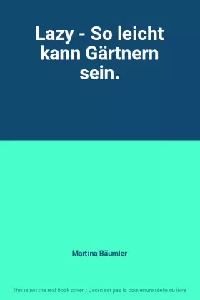 Couverture du produit · Lazy - So leicht kann Gärtnern sein.