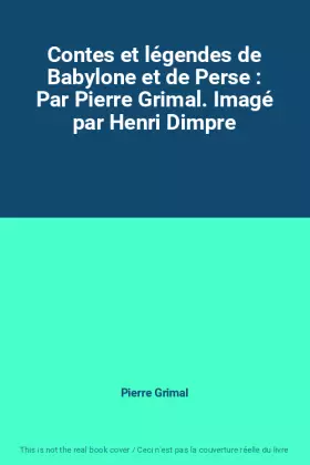 Couverture du produit · Contes et légendes de Babylone et de Perse : Par Pierre Grimal. Imagé par Henri Dimpre