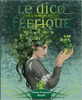 Couverture du produit · Le dico féerique : Tome 3, Le règne végétal de André-François Ruaud ,Collectif ( 19 juin 2014 )