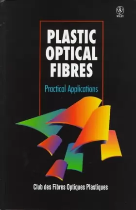 Couverture du produit · Plastic Optical Fibres: Practical Applications : Club Des Fibres Optiques Plastiques (Cfop) France