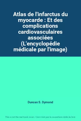 Couverture du produit · Atlas de l'infarctus du myocarde : Et des complications cardiovasculaires associées (L'encyclopédie médicale par l'image)