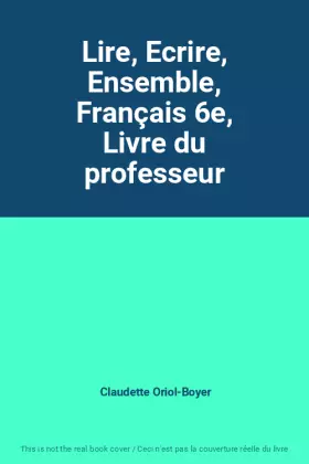 Couverture du produit · Lire, Ecrire, Ensemble, Français 6e, Livre du professeur