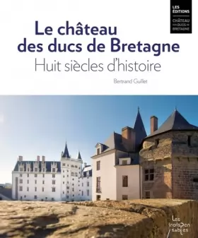 Couverture du produit · Le château des ducs de Bretagne: Huit siècles d'histoire