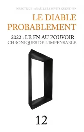 Couverture du produit · LE DIABLE PROBABLEMENT 2022 LE FN AU POUVOIR CHRONIQUES DE L IMPENSABLE N12