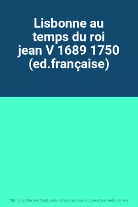 Couverture du produit · Lisbonne au temps du roi jean V 1689 1750 (ed.française)