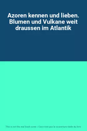Couverture du produit · Azoren kennen und lieben. Blumen und Vulkane weit draussen im Atlantik