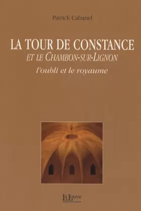 Couverture du produit · La Tour de Constance et le Chambon-sur-Lignon : L'oubli et le royaume