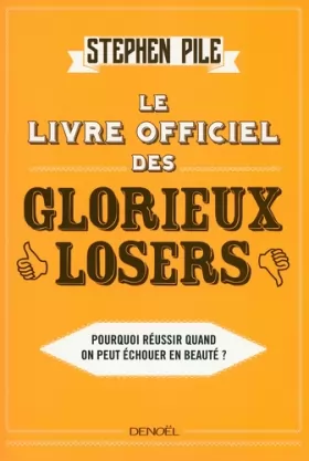 Couverture du produit · Le Livre officiel des glorieux losers: Pourquoi réussir quand on peut échouer en beauté ?