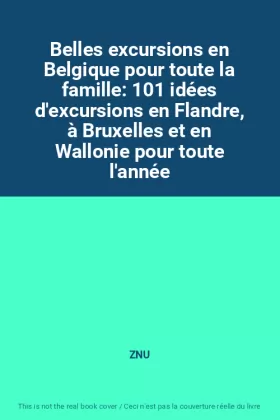 Couverture du produit · Belles excursions en Belgique pour toute la famille: 101 idées d'excursions en Flandre, à Bruxelles et en Wallonie pour toute l