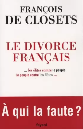 Couverture du produit · Le divorce français ... les élites contre le peuple, le peuple contre les élites... A qui la faute ?