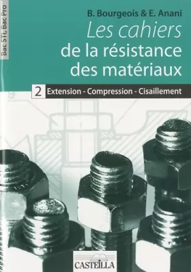 Couverture du produit · Les cahiers de la résistance des matériaux Bac STI2D, Bac Pro (2010): Cahier 2 : extension, compression et cisaillement