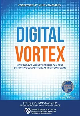 Couverture du produit · Digital Vortex : How Today's Market Leaders Can Beat Disruptive Competitors at Their Own Game