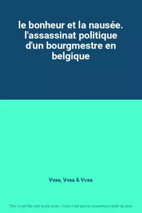 Couverture du produit · le bonheur et la nausée. l'assassinat politique d'un bourgmestre en belgique