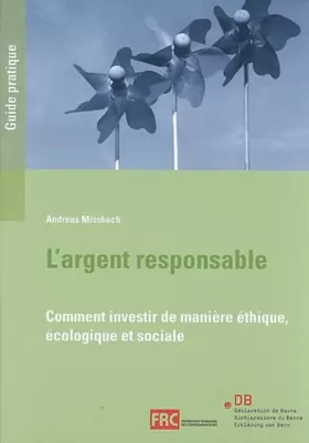 Couverture du produit · L'argent responsable : comment investir de manière éthique, écologique et sociale : un guide pratique de la Déclaration de Bern
