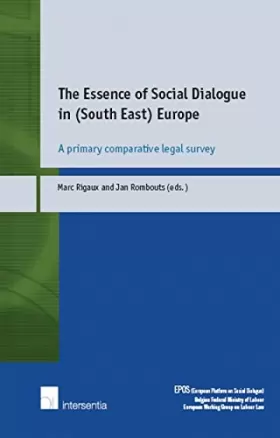 Couverture du produit · The Essence of Social Dialogue in South East Europe: A Primary Comparative Legal Survey
