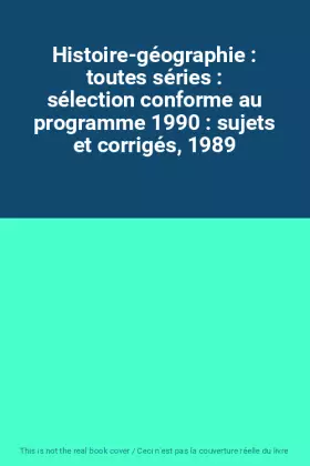 Couverture du produit · Histoire-géographie : toutes séries : sélection conforme au programme 1990 : sujets et corrigés, 1989