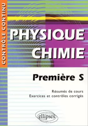 Couverture du produit · Physique Chimie Première S - Résumés de cours, exercices et contrôles corrigés