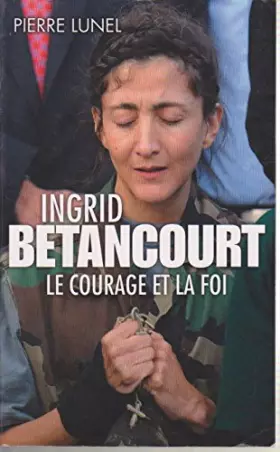 Couverture du produit · Ingrid Betancourt, le courage et la foi