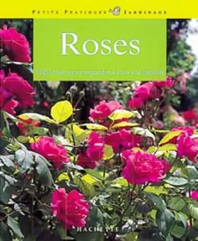 Couverture du produit · Roses : 100 roses pour répondre à tous vos besoins, les conseils d'un spécialiste pour choisir et entretenir vos roses
