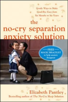 Couverture du produit · The No-Cry Separation Anxiety Solution: Gentle Ways to Make Good-bye Easy from Six Months to Six Years