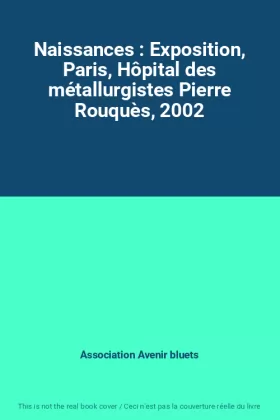 Couverture du produit · Naissances : Exposition, Paris, Hôpital des métallurgistes Pierre Rouquès, 2002