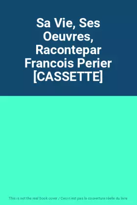 Couverture du produit · Sa Vie, Ses Oeuvres, Racontepar Francois Perier [CASSETTE]