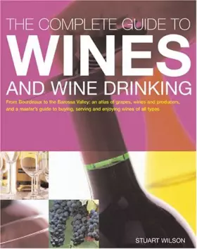 Couverture du produit · The Complete Guide To Wines And Wine Drinking: From Bordeaux To The Barossa Valley: An Atlas Of Grapes, Wines And Producers, An