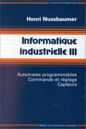 Couverture du produit · Informatique industrielle, tome 3. Automates programmables, commande et réglage, capteurs