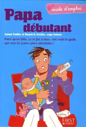 Couverture du produit · Papa débutant : Parce qu'un bébé, ça se fait à deux, voici enfin le guide que tous les jeunes pères attendaient !