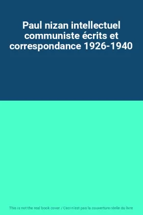 Couverture du produit · Paul nizan intellectuel communiste écrits et correspondance 1926-1940