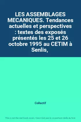 Couverture du produit · LES ASSEMBLAGES MECANIQUES. Tendances actuelles et perspectives : textes des exposés présentés les 25 et 26 octobre 1995 au CET