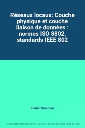 Couverture du produit · Réseaux locaux: Couche physique et couche liaison de données : normes ISO 8802, standards IEEE 802