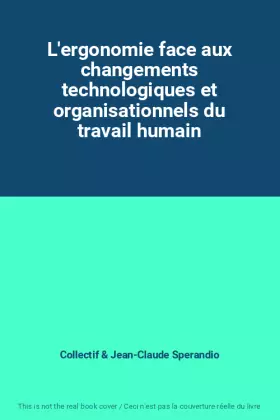 Couverture du produit · L'ergonomie face aux changements technologiques et organisationnels du travail humain