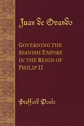 Couverture du produit · Juan De Ovando: Governing the Spanish Empire in the Reign of Philip II