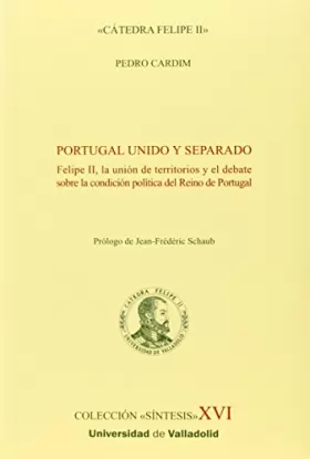 Couverture du produit · PORTUGAL UNIDO Y SEPARADO. Felipe II, la unión de territorios y el debate sobre la condición política del Reino de Portugal