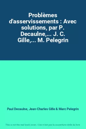Couverture du produit · Problèmes d'asservissements : Avec solutions, par P. Decaulne,... J. C. Gille,... M. Pelegrin