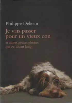 Couverture du produit · Je vais passer pour un vieux con Et autres petites phrases qui en disent long