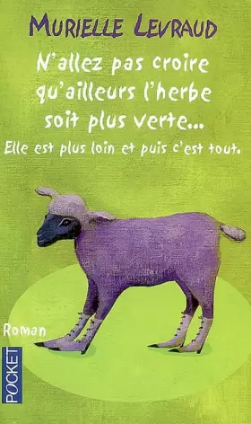 Couverture du produit · N'allez pas croire qu'ailleurs l'herbe soit plus verte... : Elle est plus loin et puis c'est tout
