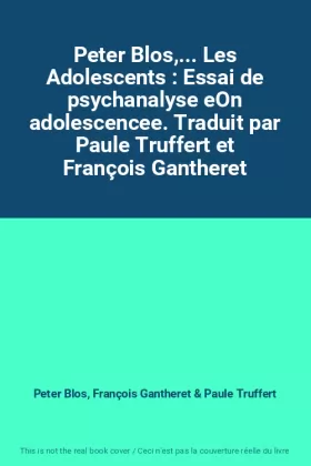 Couverture du produit · Peter Blos,... Les Adolescents : Essai de psychanalyse eOn adolescencee. Traduit par Paule Truffert et François Gantheret
