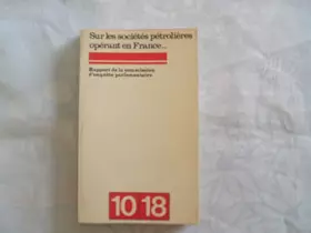 Couverture du produit · SUR LES SOCIETES PETROLIERES OPERANT EN FRANCE//RAPPORT DE LA COMMISSION D'ENQUÊTE PARLEMENTAIRE//10/18//N°940//1974