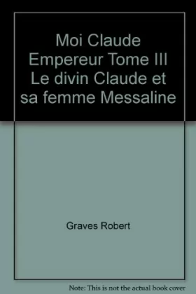 Couverture du produit · Moi Claude Empereur Tome III Le divin Claude et sa femme Messaline