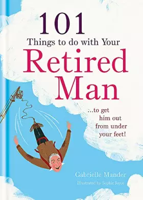 Couverture du produit · 101 Things to Do With a Retired Man: ... to Get Him Out From Under Your Feet!